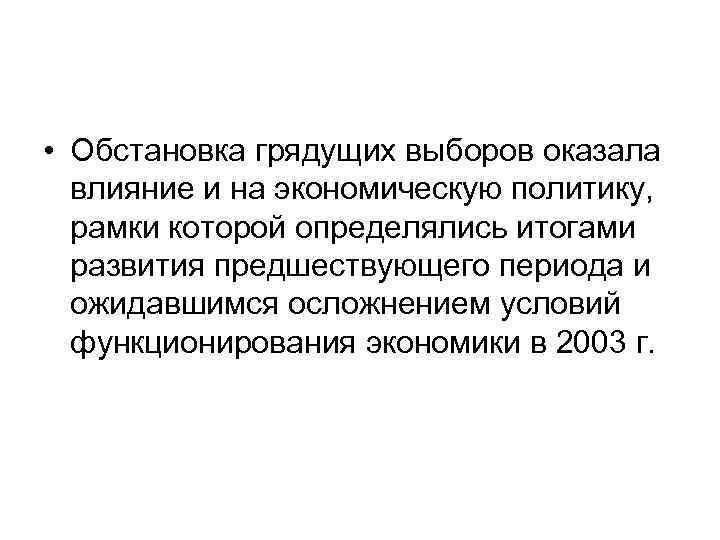  • Обстановка грядущих выборов оказала влияние и на экономическую политику, рамки которой определялись