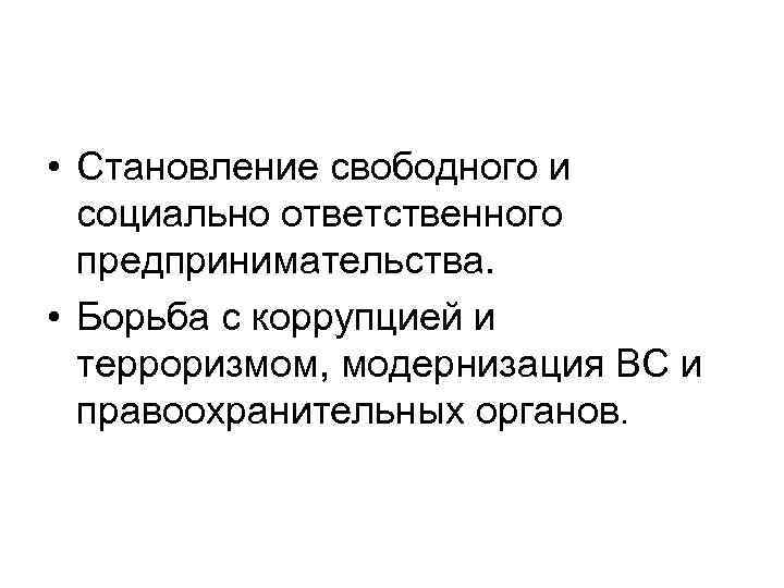  • Становление свободного и социально ответственного предпринимательства. • Борьба с коррупцией и терроризмом,