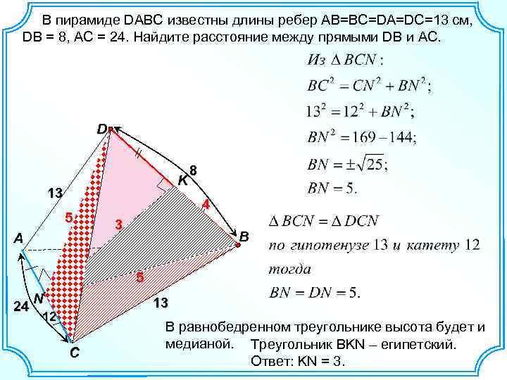 В пирамиде DABC известны длины ребер АВ=ВС=DA=DC=13 см, DB = 8, AC = 24.