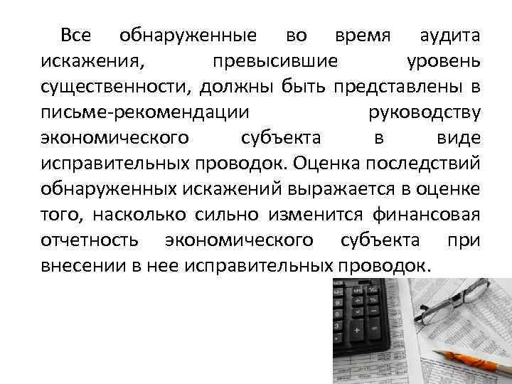 Все обнаруженные во время аудита искажения, превысившие уровень существенности, должны быть представлены в письме-рекомендации