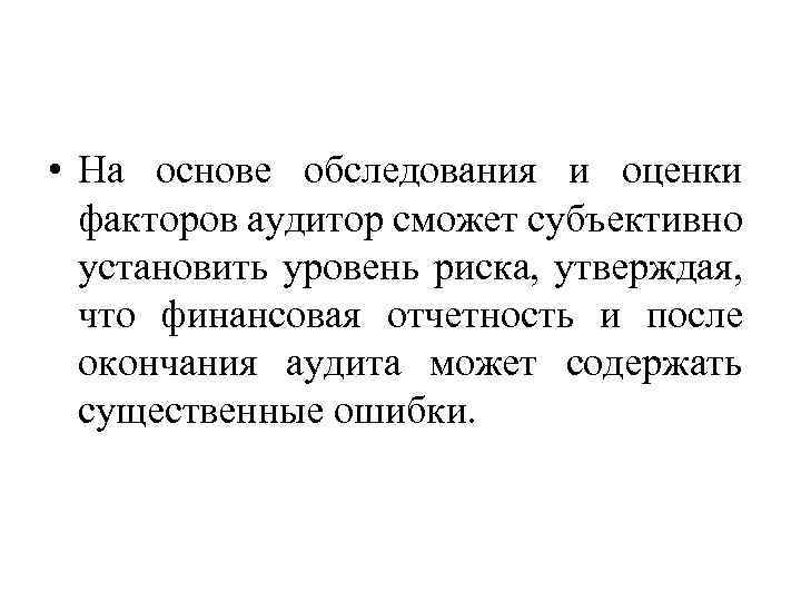  • На основе обследования и оценки факторов аудитор сможет субъективно установить уровень риска,