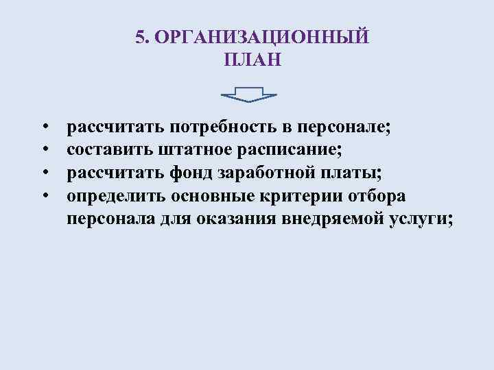 5. ОРГАНИЗАЦИОННЫЙ ПЛАН • • рассчитать потребность в персонале; составить штатное расписание; рассчитать фонд