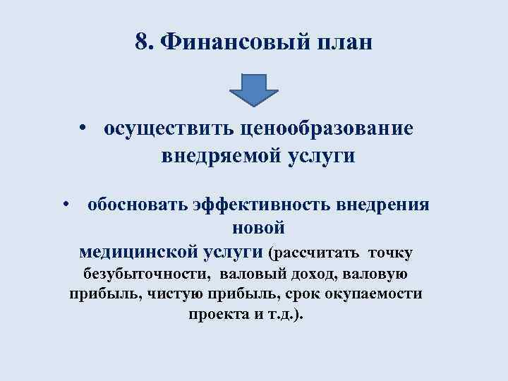 8. Финансовый план • осуществить ценообразование внедряемой услуги • обосновать эффективность внедрения новой медицинской