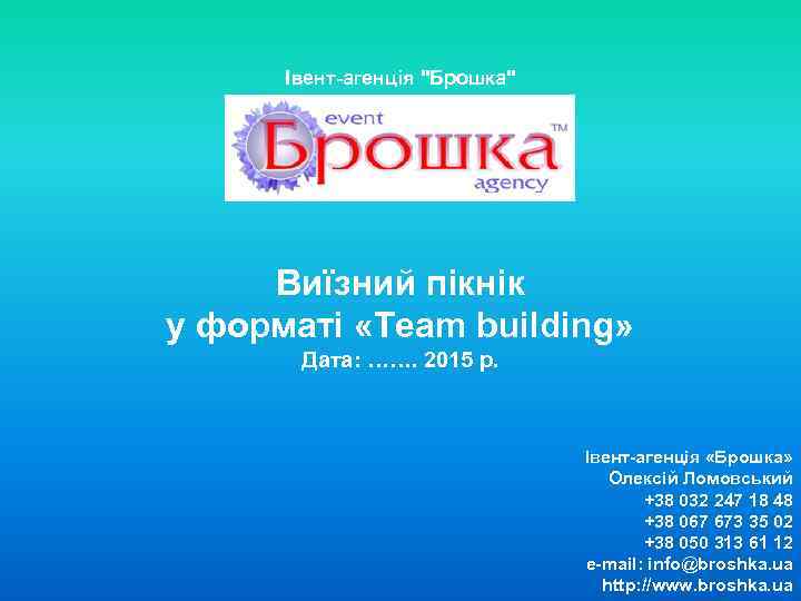 Івент-агенція "Брошка" Виїзний пікнік у форматі «Team building» Дата: ……. 2015 р. Івент-агенція «Брошка»