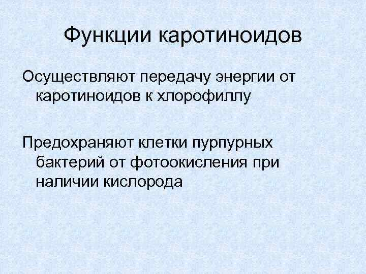 Функции каротиноидов Осуществляют передачу энергии от каротиноидов к хлорофиллу Предохраняют клетки пурпурных бактерий от