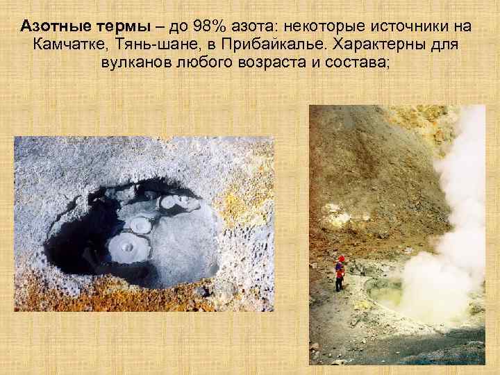 Азотные термы – до 98% азота: некоторые источники на Камчатке, Тянь-шане, в Прибайкалье. Характерны
