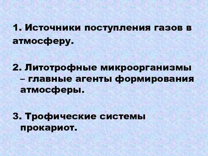1. Источники поступления газов в атмосферу. 2. Литотрофные микроорганизмы – главные агенты формирования атмосферы.