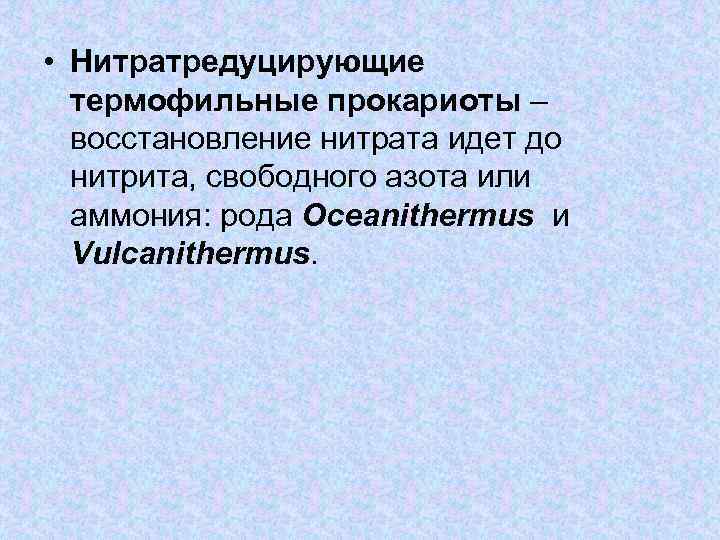  • Нитратредуцирующие термофильные прокариоты – восстановление нитрата идет до нитрита, свободного азота или