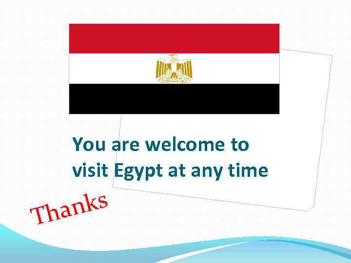You are welcome to visit Egypt at any time nks Tha 