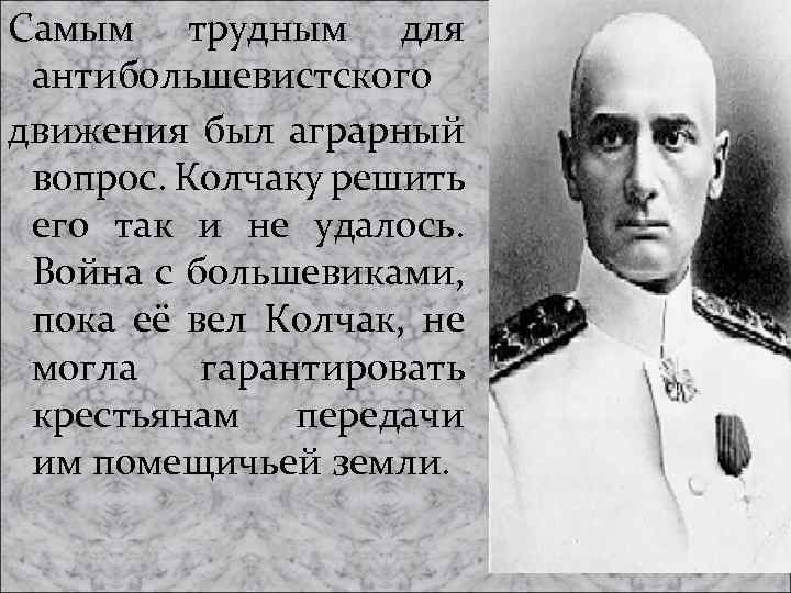 Самым трудным для антибольшевистского движения был аграрный вопрос. Колчаку решить его так и не