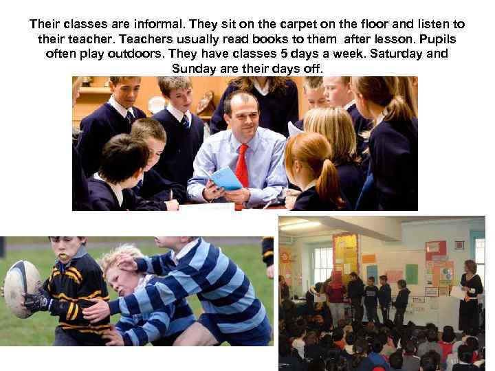 Their classes are informal. They sit on the carpet on the floor and listen