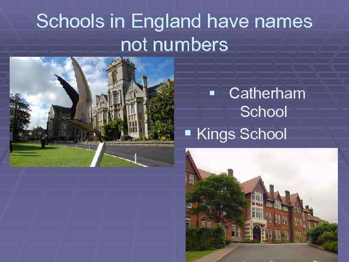 Schools in England have names not numbers § Catherham School § Kings School 