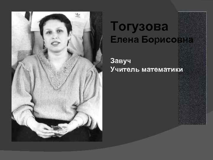 Тогузова Елена Борисовна Завуч Учитель математики 