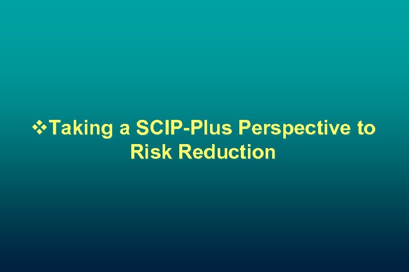 v. Taking a SCIP-Plus Perspective to Risk Reduction 