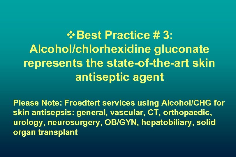 v. Best Practice # 3: Alcohol/chlorhexidine gluconate represents the state-of-the-art skin antiseptic agent Please