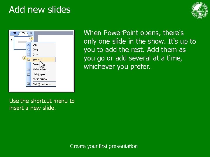 Add new slides When Power. Point opens, there's only one slide in the show.