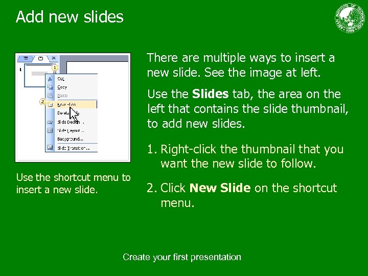 Add new slides There are multiple ways to insert a new slide. See the