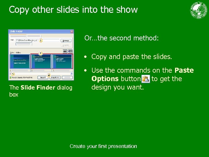 Copy other slides into the show Or…the second method: • Copy and paste the