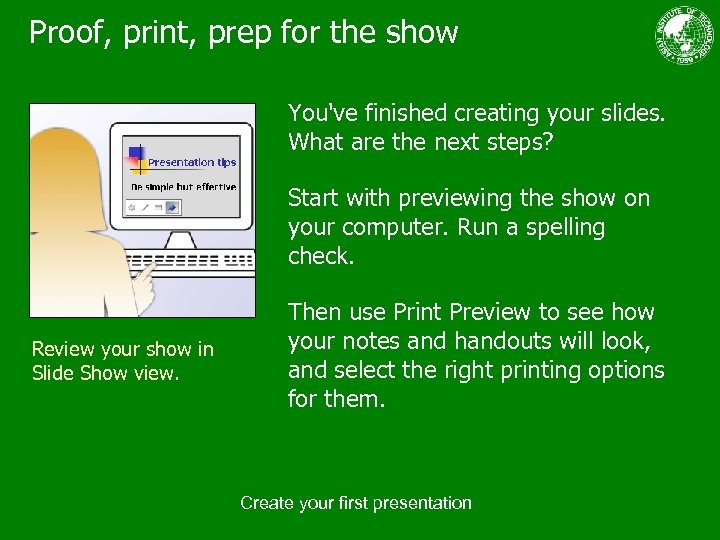 Proof, print, prep for the show You've finished creating your slides. What are the