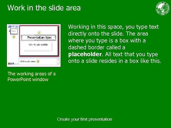 Work in the slide area Working in this space, you type text directly onto