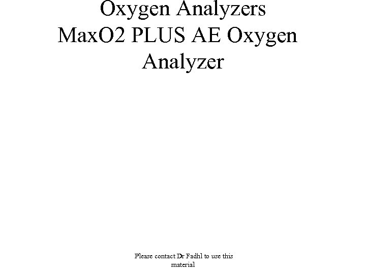 Oxygen Analyzers Max. O 2 PLUS AE Oxygen Analyzer Please contact Dr Fadhl to