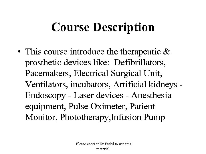 Course Description • This course introduce therapeutic & prosthetic devices like: Defibrillators, Pacemakers, Electrical