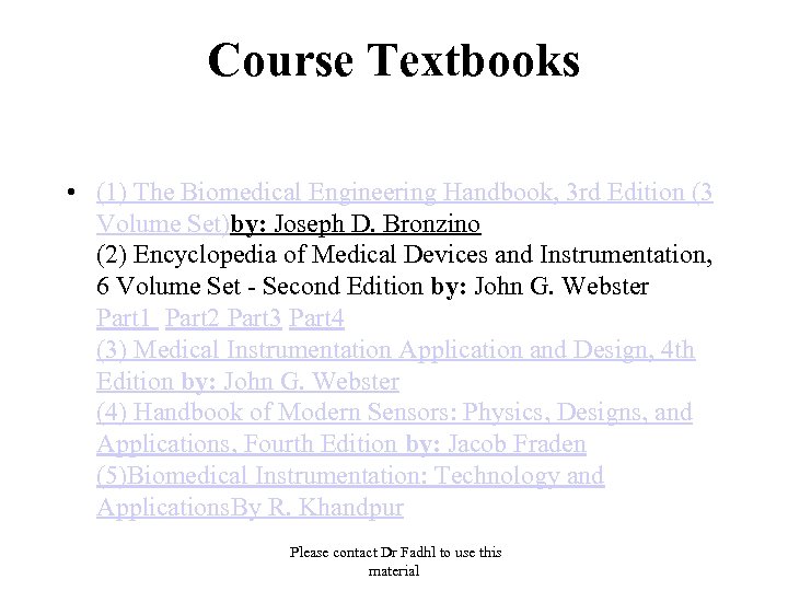 Course Textbooks • (1) The Biomedical Engineering Handbook, 3 rd Edition (3 Volume Set)by: