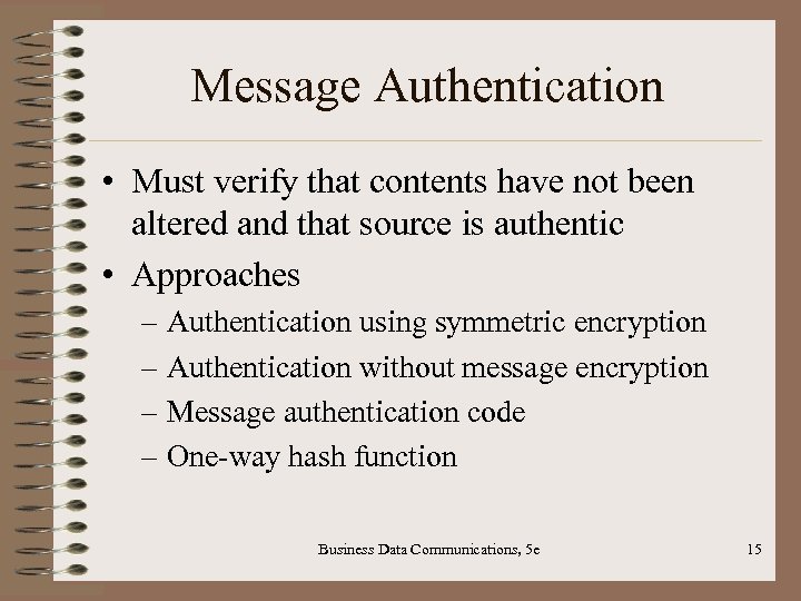 Message Authentication • Must verify that contents have not been altered and that source