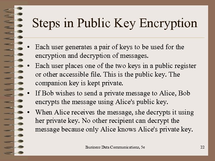 Steps in Public Key Encryption • Each user generates a pair of keys to