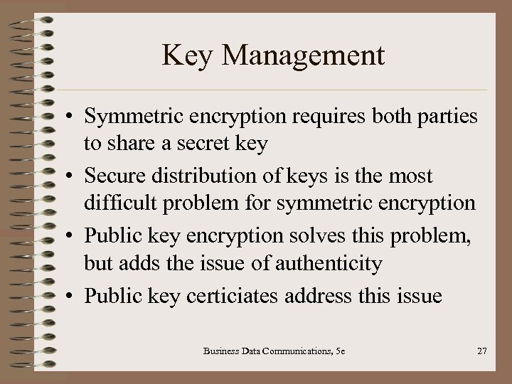 Key Management • Symmetric encryption requires both parties to share a secret key •