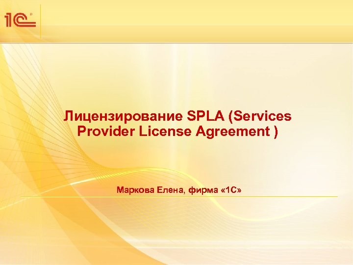 Лицензирование SPLA (Services Provider License Agreement ) Маркова Елена, фирма « 1 С» 