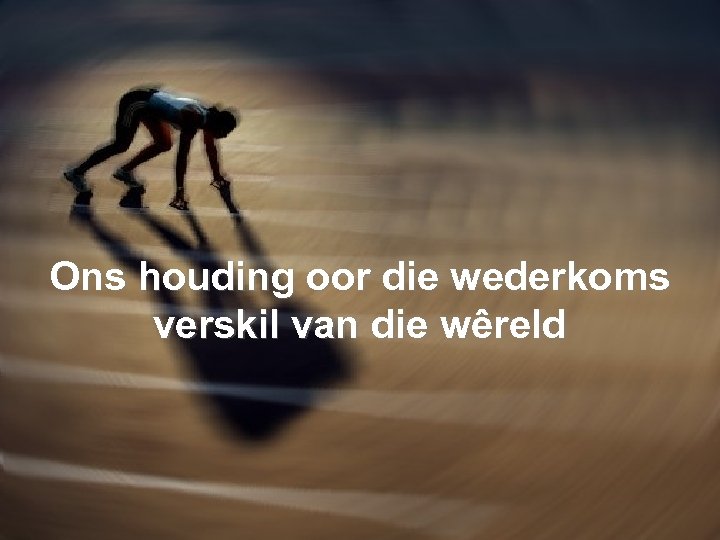 Ons houding oor die wederkoms verskil van die wêreld 