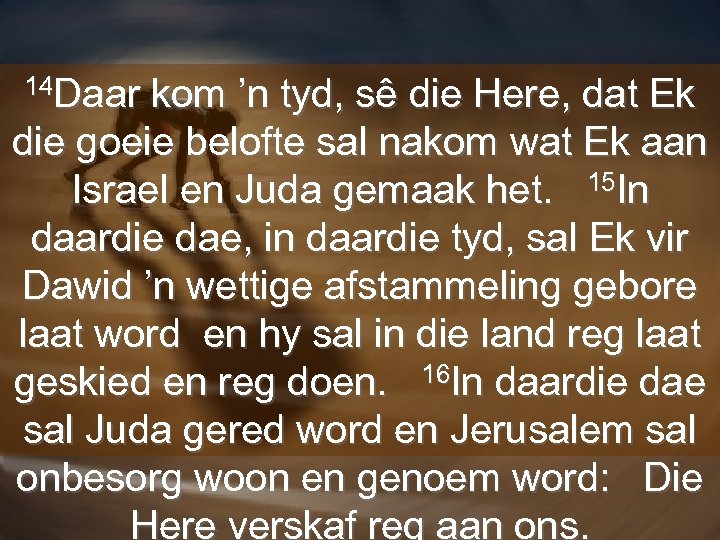 14 Daar kom ’n tyd, sê die Here, dat Ek die goeie belofte sal