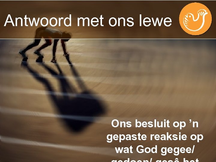 Antwoord met ons lewe Ons besluit op ’n gepaste reaksie op wat God gegee/