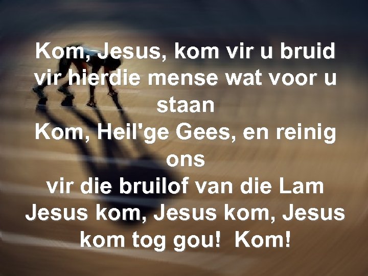Kom, Jesus, kom vir u bruid vir hierdie mense wat voor u staan Kom,