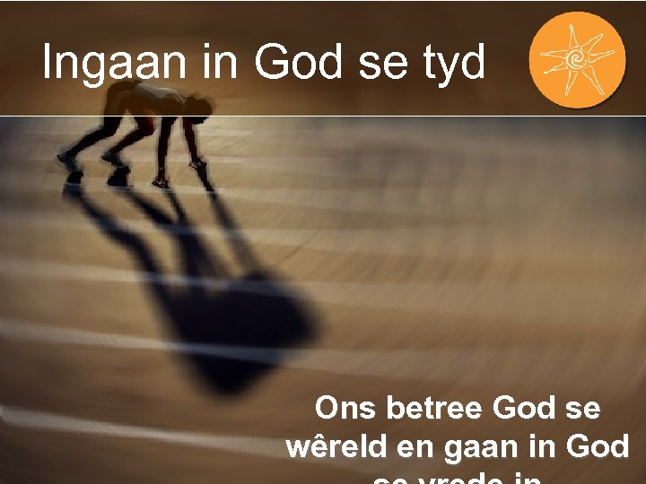 Ingaan in God se tyd Ons betree God se wêreld en gaan in God