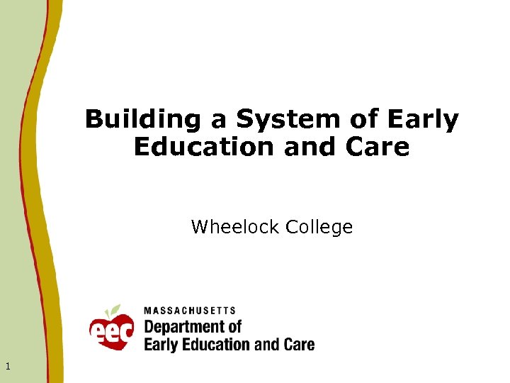 Building a System of Early Education and Care Wheelock College 1 