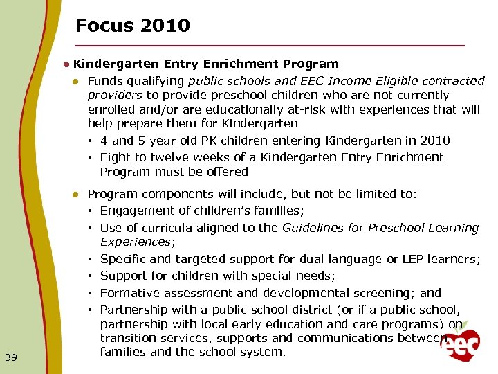 Focus 2010 l Kindergarten Entry Enrichment Program l Funds qualifying public schools and EEC