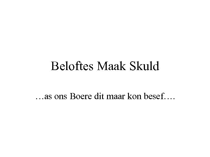 Beloftes Maak Skuld …as ons Boere dit maar kon besef…. 