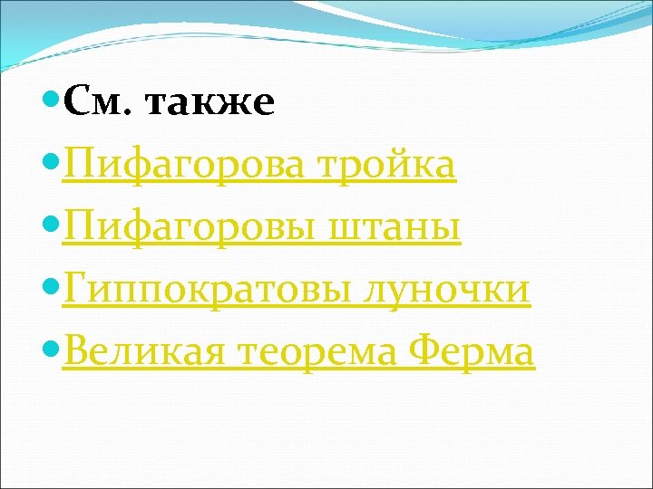  См. также Пифагорова тройка Пифагоровы штаны Гиппократовы луночки Великая теорема Ферма 