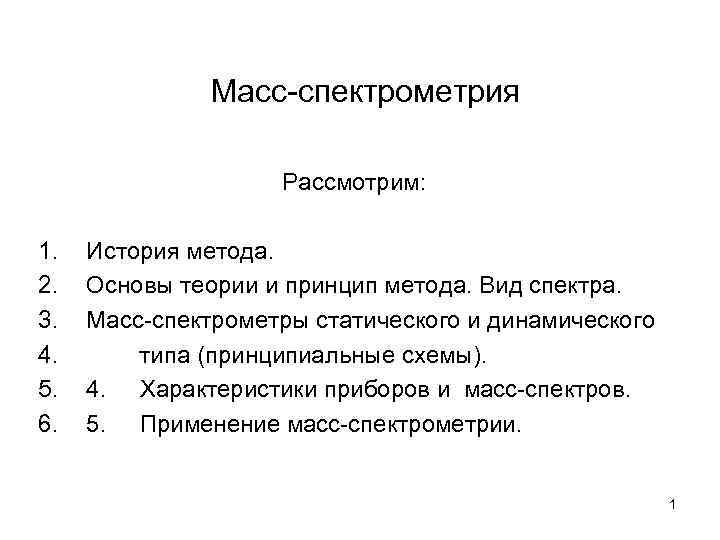 Масс-спектрометрия Рассмотрим: 1. 2. 3. 4. 5. 6. История метода. Основы теории и принцип