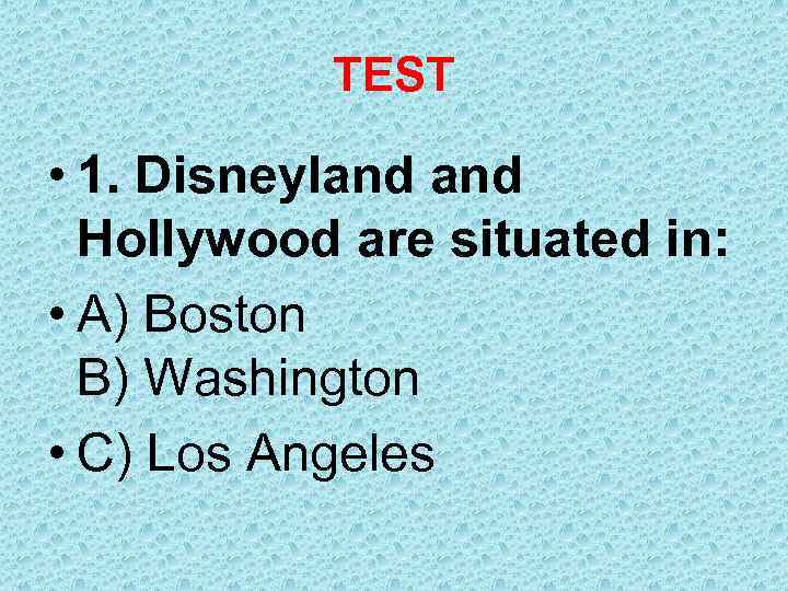 TEST • 1. Disneyland Hollywood are situated in: • A) Boston B) Washington •