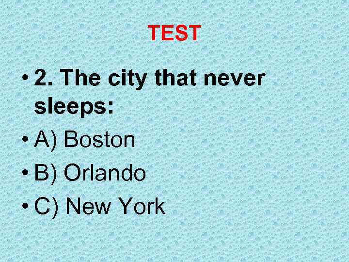 TEST • 2. The city that never sleeps: • A) Boston • B) Orlando