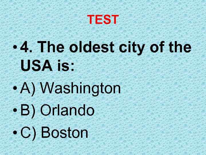 TEST • 4. The oldest city of the USA is: • A) Washington •