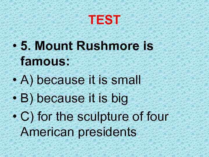 TEST • 5. Mount Rushmore is famous: • A) because it is small •