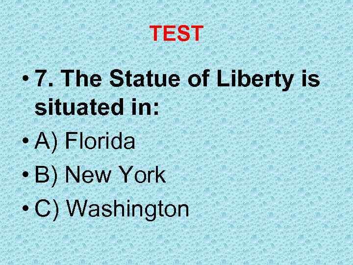 TEST • 7. The Statue of Liberty is situated in: • A) Florida •