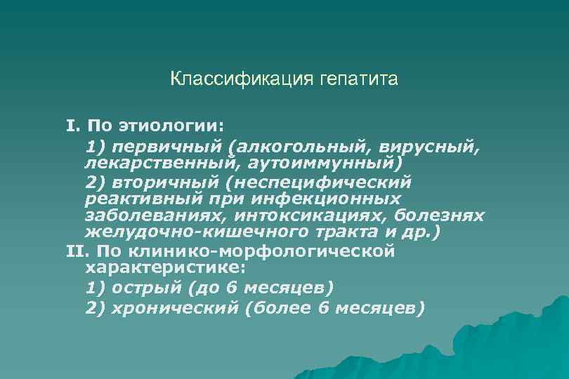 Классификация гепатита I. По этиологии: 1) первичный (алкогольный, вирусный, лекарственный, аутоиммунный) 2) вторичный (неспецифический