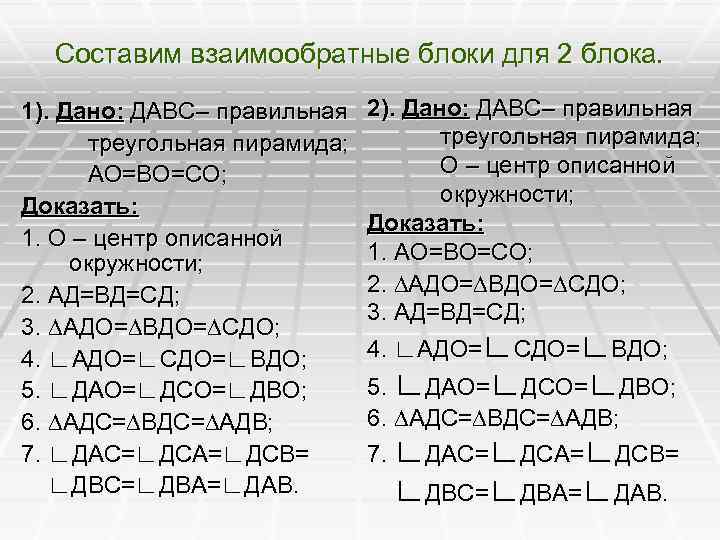 Составим взаимообратные блоки для 2 блока. 1). Дано: ДАВС– правильная треугольная пирамида; АО=ВО=СО; Доказать: