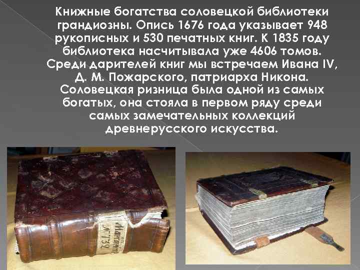 Книжные богатства соловецкой библиотеки грандиозны. Опись 1676 года указывает 948 рукописных и 530 печатных
