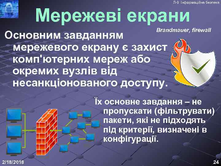 Л-9 Інформаційна безпека Мережеві екрани Brandmauer, firewall Основним завданням мережевого екрану є захист комп'ютерних